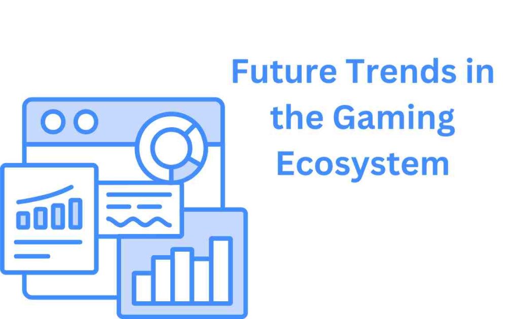 Future Trends in the Gaming Ecosystem