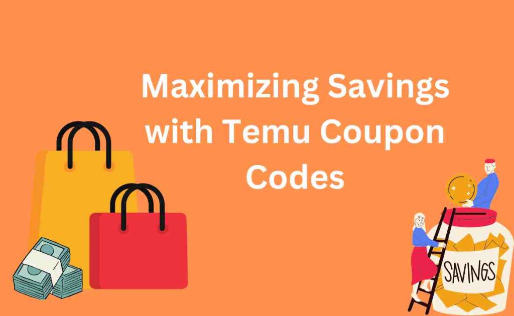 Maximizing Savings with Temu Coupon Codes