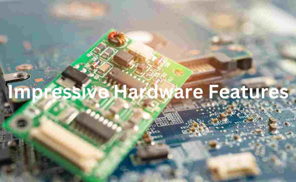 Impressive Hardware Features