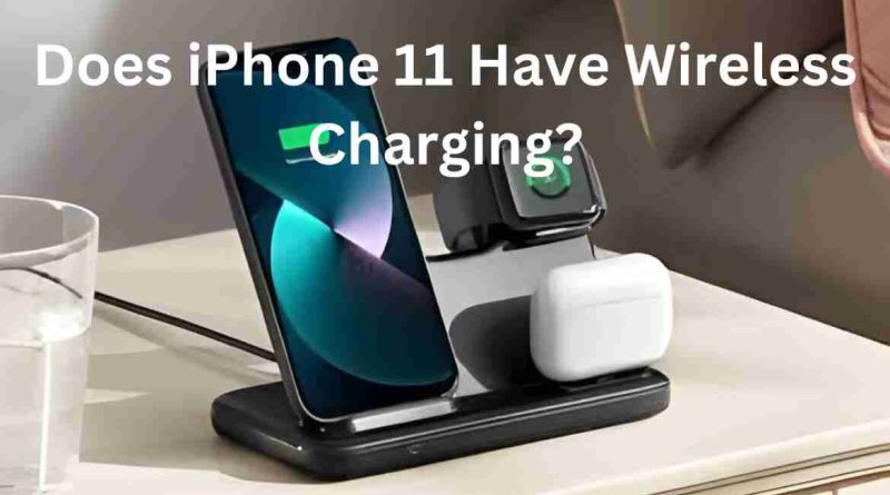Does iPhone 11 Have Wireless Charging?
