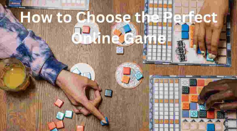 How to Choose the Perfect Online Game