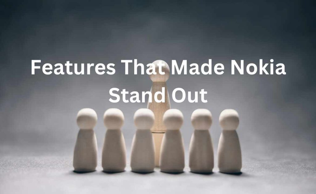 Features That Made Nokia Stand Out
