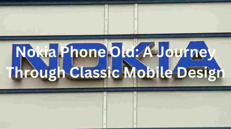 Nokia Phone Old: A Journey Through Classic Mobile Design