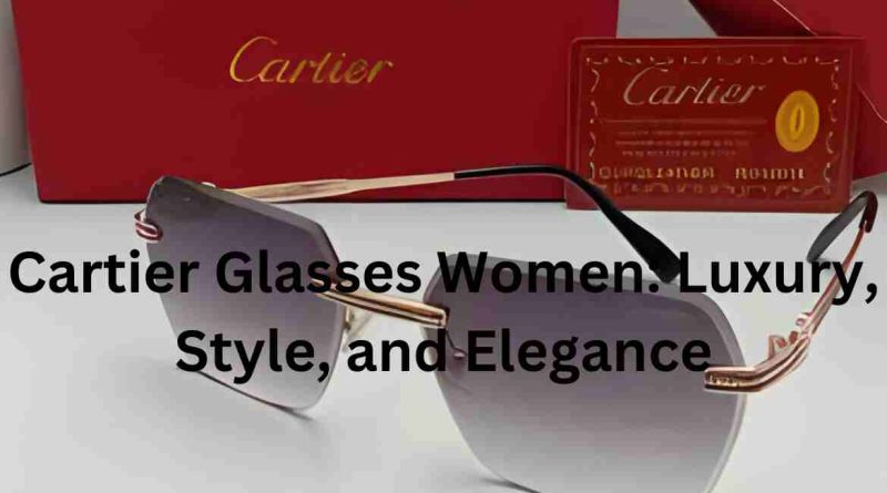 Cartier Glasses Women: Luxury, Style, and Elegance
