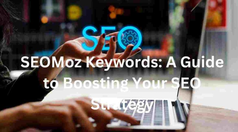 SEOMoz Keywords: A Guide to Boosting Your SEO Strategy