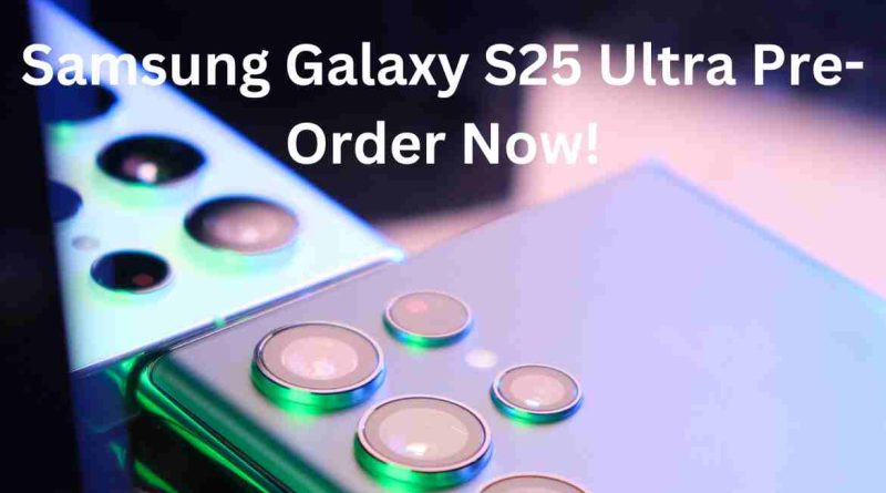 Samsung Galaxy S25 Ultra Pre-Order Now!