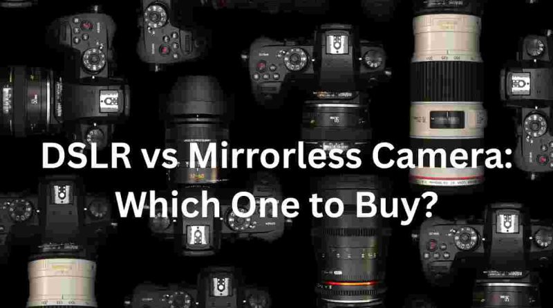DSLR vs Mirrorless Camera: Which One to Buy?