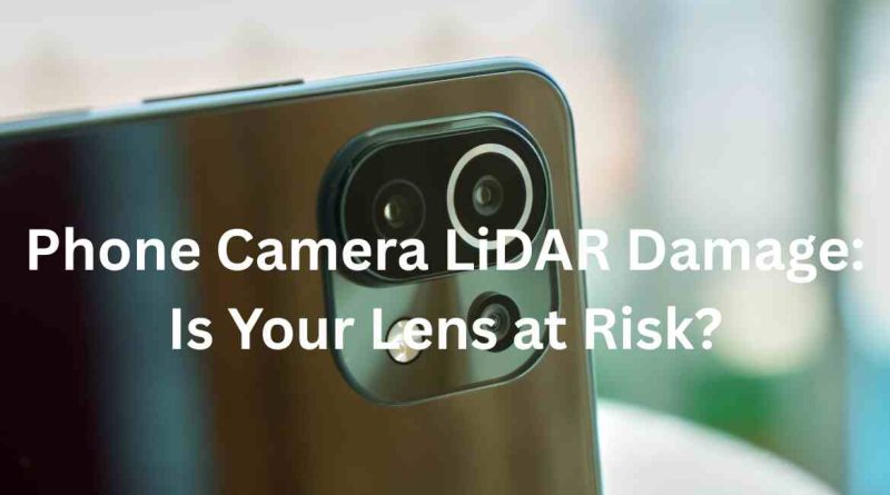 Phone Camera LiDAR Damage: Is Your Lens at Risk?