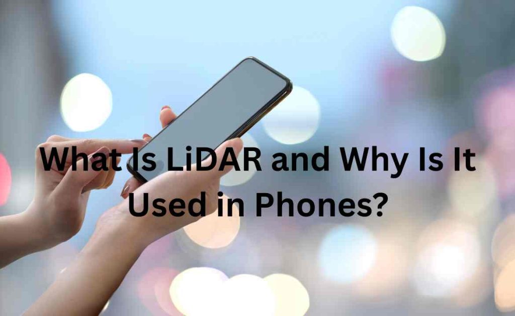 What Is LiDAR and Why Is It Used in Phones?