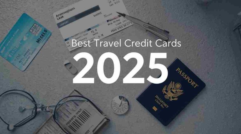 Best Travel Credit Cards 2025: Earn More Miles, Pay Less