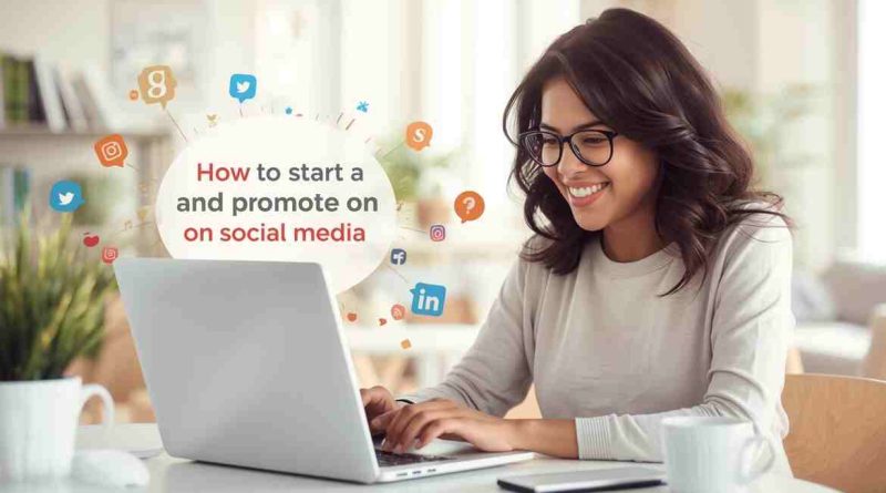 How to Start a Blog and Promote It on Social Media