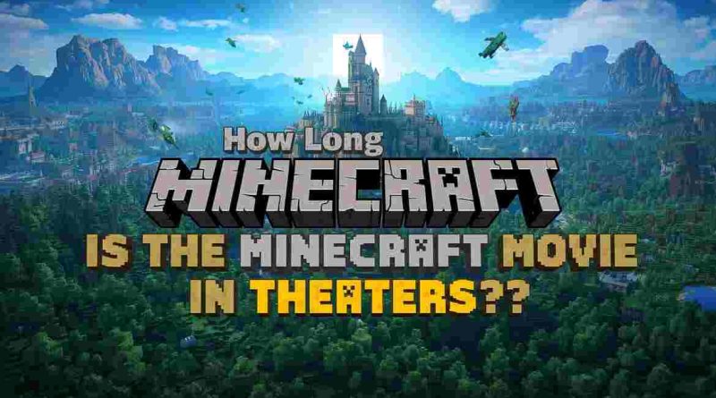How Long Is the Minecraft Movie in Theaters?